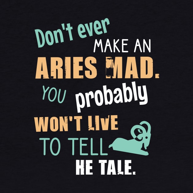 Don't ever amke an aries mad. You probably won't live to tell he tale by cypryanus